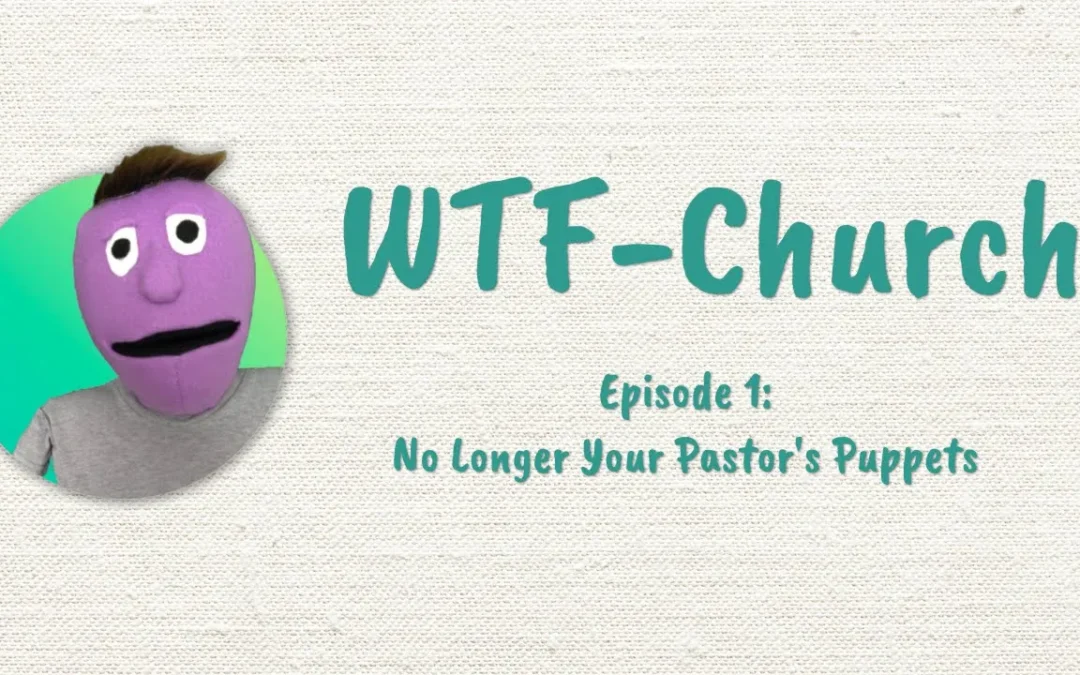 WTF Church: No Longer Your Pastor’s Puppets (Episode 1 full)